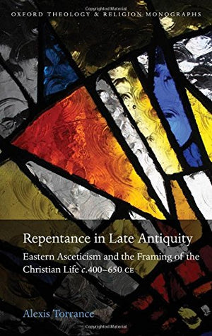 Repentance in Late Antiquity: Eastern Asceticism and the Framing of the Christian Life c.400650 CE (Oxford Theology and Religio,Used
