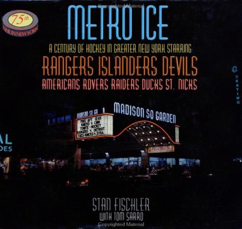 Metro Ice, A Century of Hockey in Greater New York Starring: Rangers, Islanders, Devils, Americans, Rovers, Raiders, Ducks, St. ,New