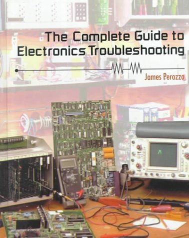The Complete Guide to Electronics Troubleshooting,New