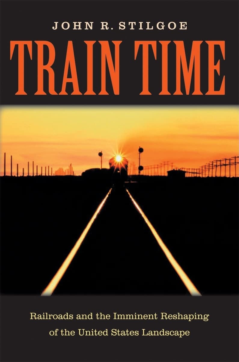 Train Time: Railroads and the Imminent Reshaping of the United States Landscape,Used