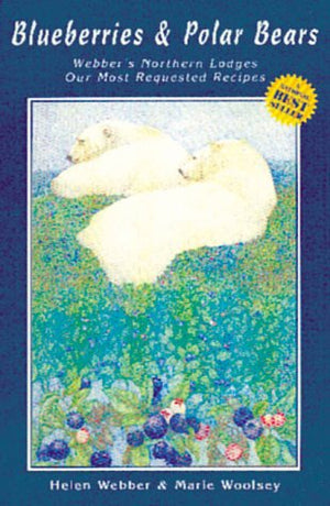 Blueberries & Polar Bears: Webbers Northern Lodges, Our Most Requested Recipes