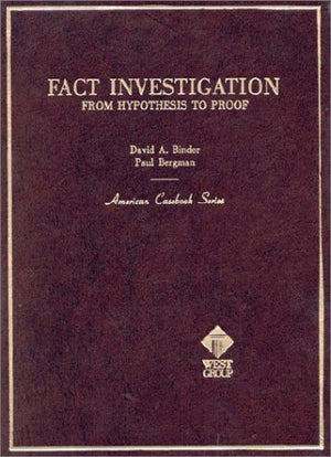 Binder and Bergman's Fact Investigation: From Hypothesis to Proof (American Casebook Series),New