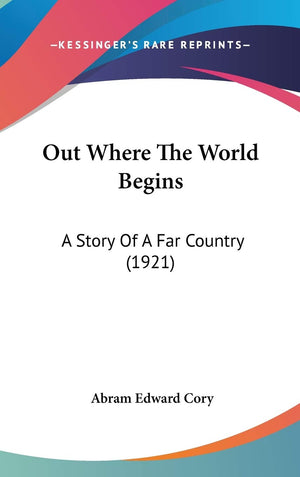 Out Where The World Begins: A Story Of A Far Country (1921),New