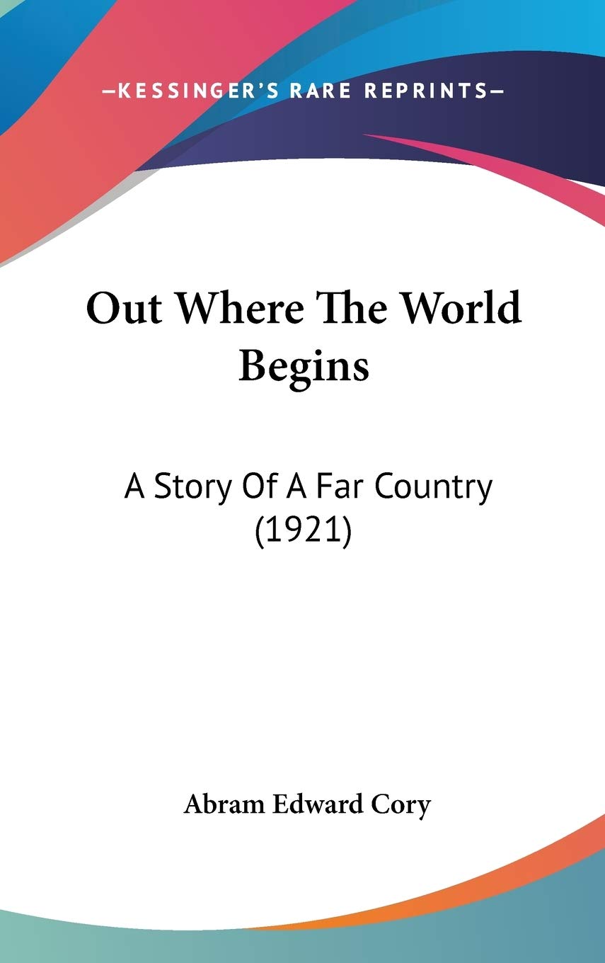 Out Where The World Begins: A Story Of A Far Country (1921),New