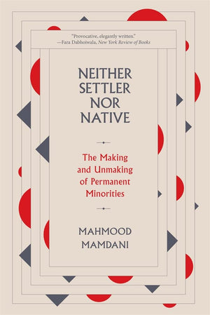 Neither Settler Nor Native: The Making And Unmaking Of Permanent Minorities-new