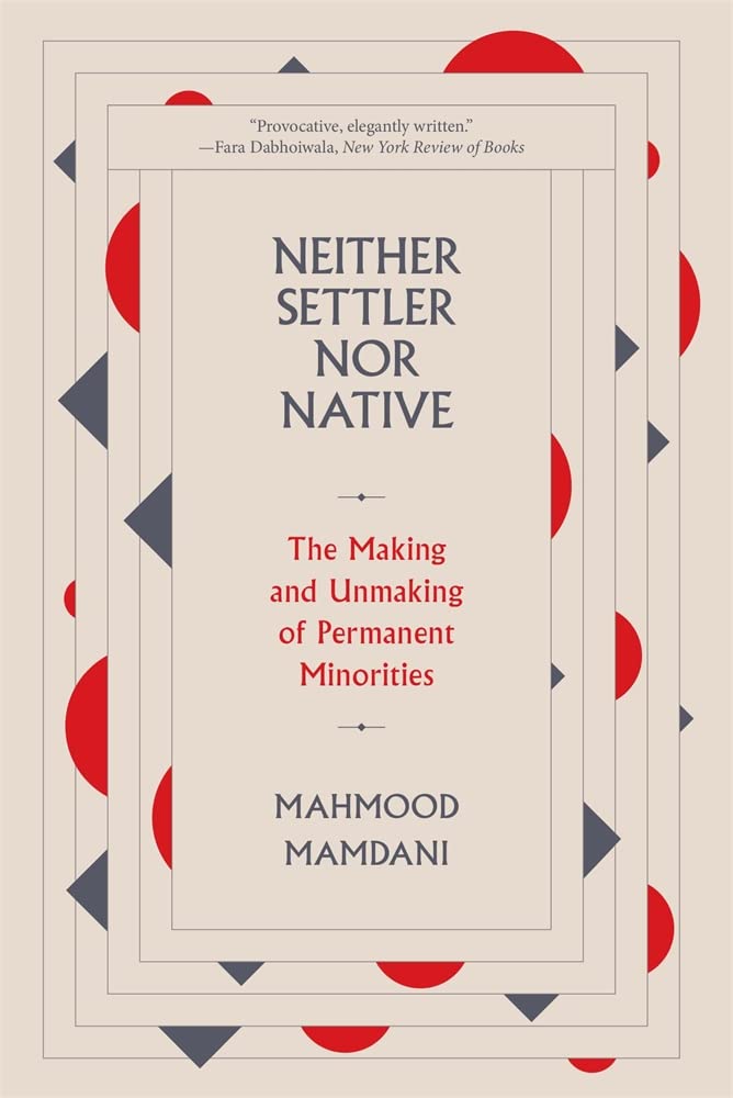 Neither Settler Nor Native: The Making And Unmaking Of Permanent Minorities-new