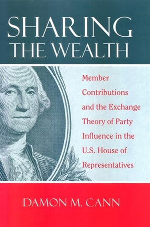Sharing the Wealth: Member Contributions and the Exchange Theory of Party Influence in the U.S. House of Representatives,Used