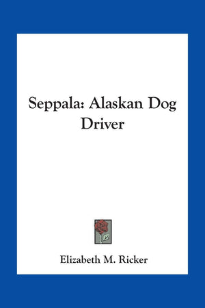 Seppala: Alaskan Dog Driver,Used