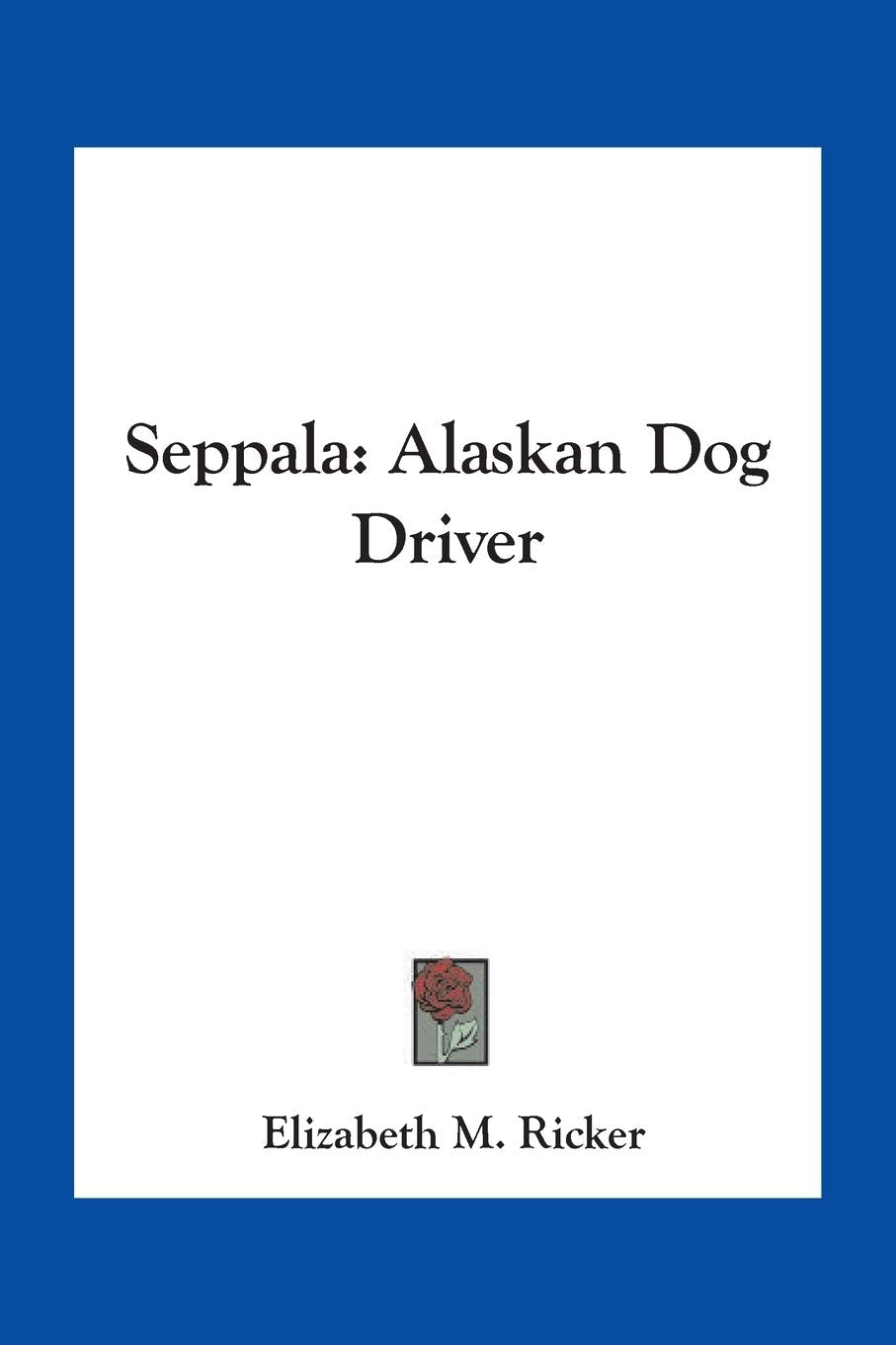 Seppala: Alaskan Dog Driver,Used