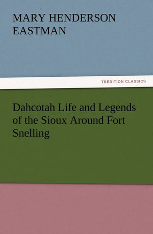 Dahcotah Life and Legends of the Sioux Around Fort Snelling,Used