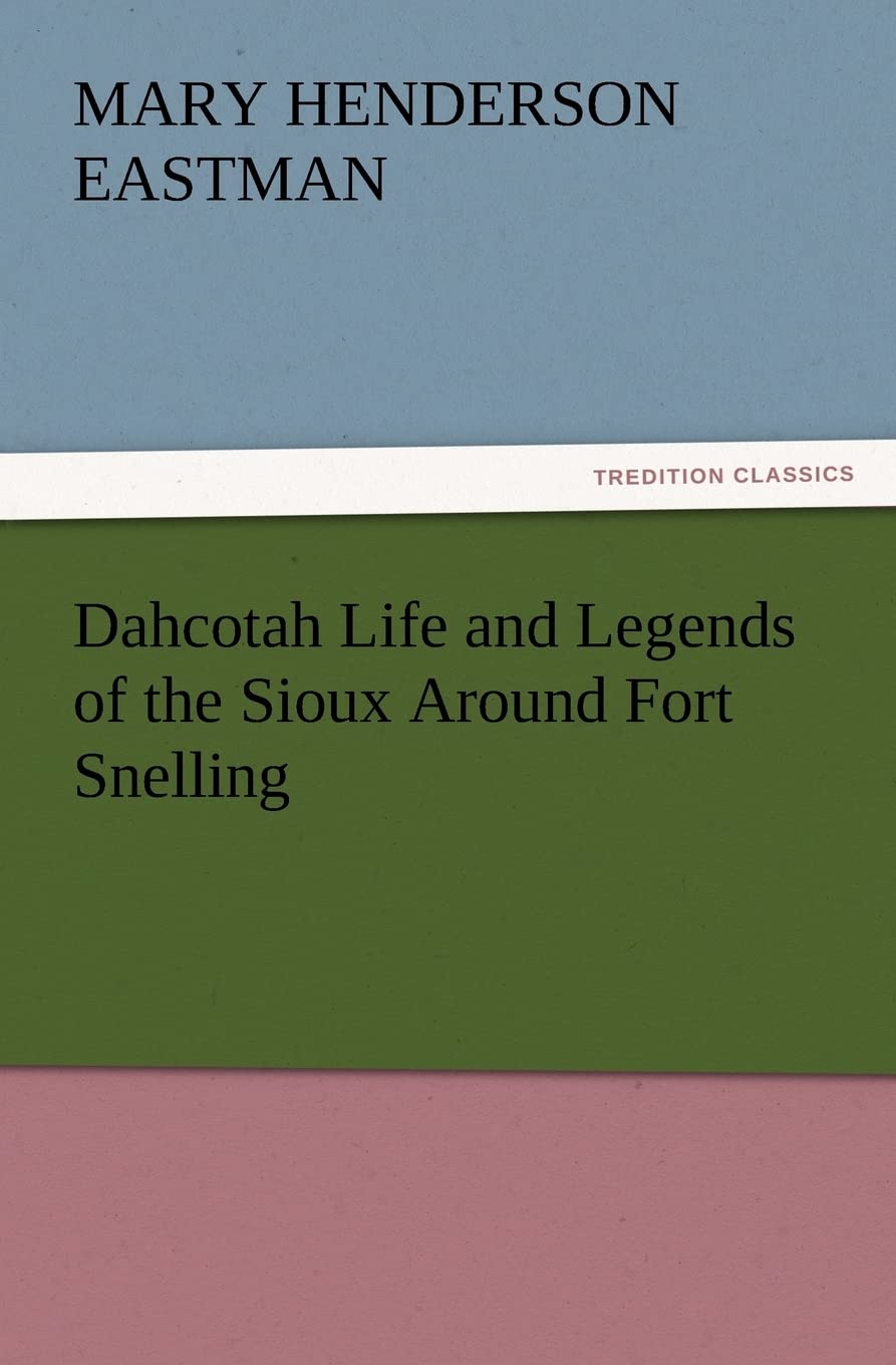 Dahcotah Life and Legends of the Sioux Around Fort Snelling,Used