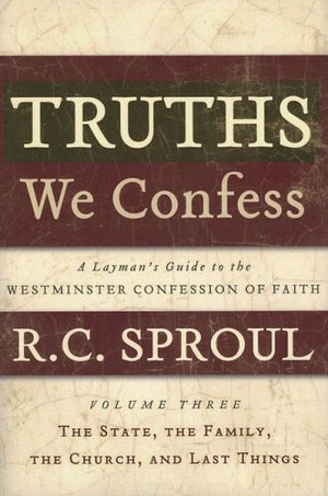 Truths We Confess: A Layman's Guide to the Westminster Confession of Faith : the State, the Family, the Church, and Last Things ,Used