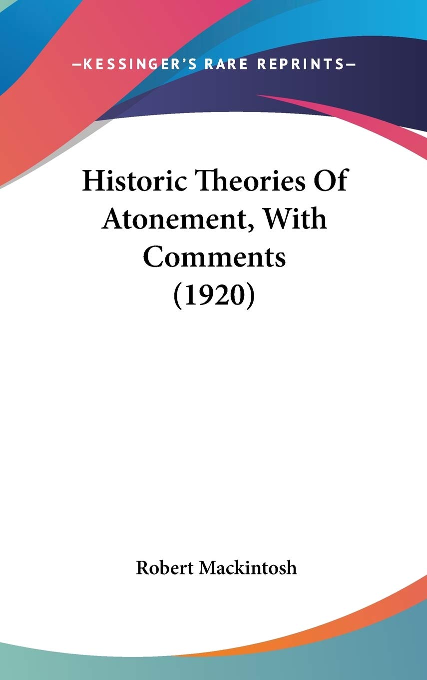 Historic Theories Of Atonement, With Comments (1920),New