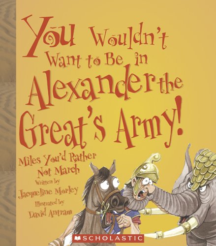 You Wouldn'T Want To Be In Alexander The Great'S Army!: Miles You'D Rather Not March