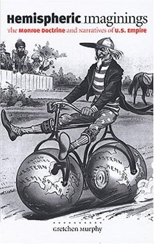 Hemispheric Imaginings: The Monroe Doctrine And Narratives Of U.S. Empire (New Americanists),New