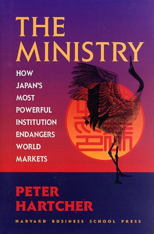 The Ministry: How Japan's Most Powerful Institution Endangers World Markets,New