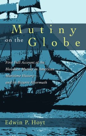 Mutiny on the Globe: The First Full Account of the Bloodiest Mutiny in American Maritime Historyand its Bizarre Aftermath,Used