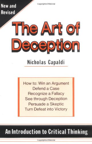 The Art of Deception : An Introduction to Critical Thinking : How to : Win an Argument, Defend a Case, Recognize a Fallacy, See ,Used