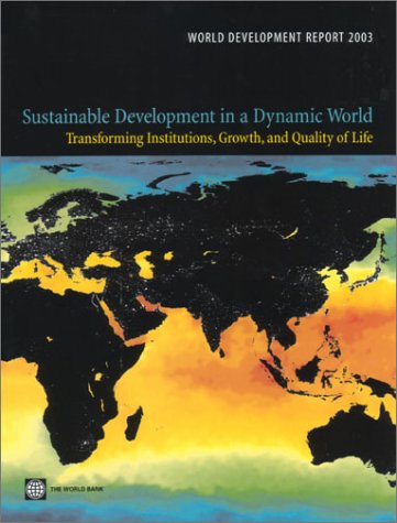 World Development Report 2003: Sustainable Development In A Dynamic World: Transforming Institutions, Growth, And Quality Of Lif,New