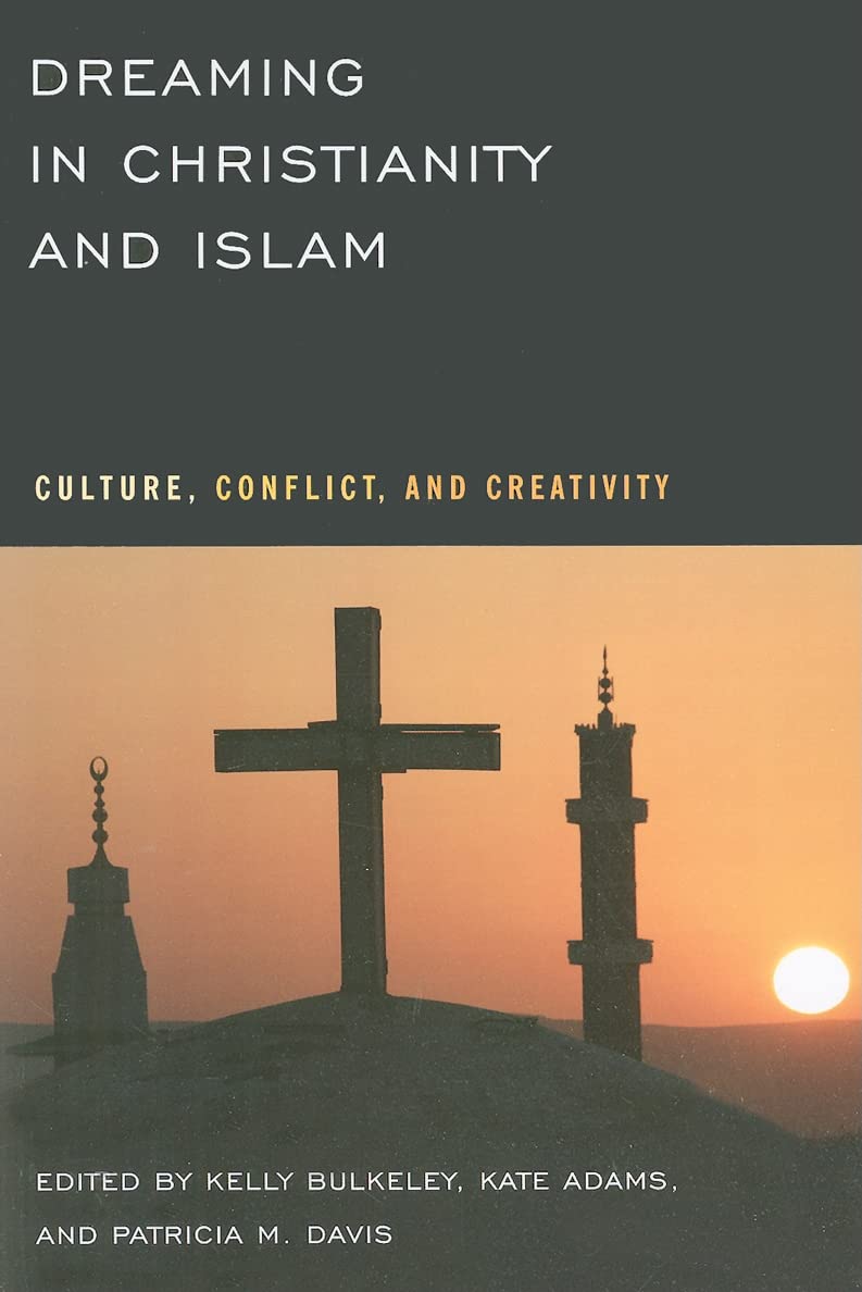 Dreaming In Christianity And Islam: Culture, Conflict, And Creativity