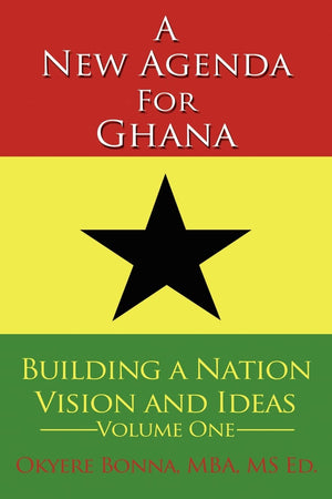 A New Agenda For Ghana: Building a Nation on Vision and Ideas Volume One,New
