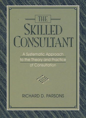 The Skilled Consultant: A Systematic Approach to the Theory and Practice of Consultation,Used