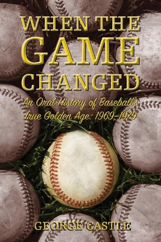 When the Game Changed: An Oral History of Baseball's True Golden Age: 19691979,Used