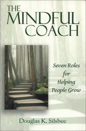 The Mindful Coach: Seven Roles For Helping People Grow,Used