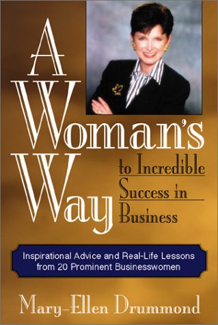 A Woman's Way to Incredible Success in Business: Inspirational Advice and RealLife Lessons from 20 Prominent Businesswomen,Used