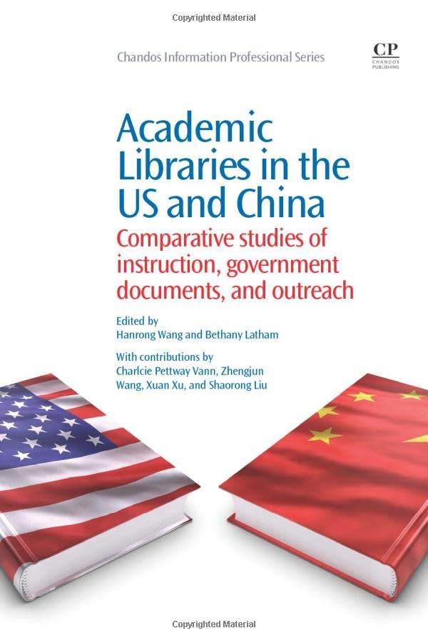 Academic Libraries In The Us And China: Comparative Studies Of Instruction, Government Documents, And Outreach (Chandos Informat,Used