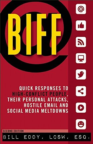 BIFF: Quick Responses to HighConflict People, Their Personal Attacks, Hostile Email and Social Media Meltdowns,New