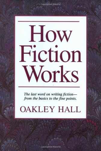 How Fiction Works: The Last Word on Writing Fiction, from Basics to the Fine Points,New