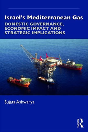 Israels Mediterranean Gas: Domestic Governance, Economic Impact, and Strategic Implications,Used