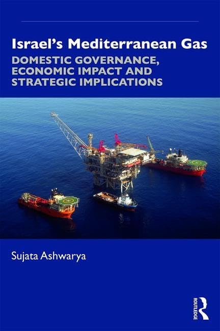 Israels Mediterranean Gas: Domestic Governance, Economic Impact, and Strategic Implications,Used