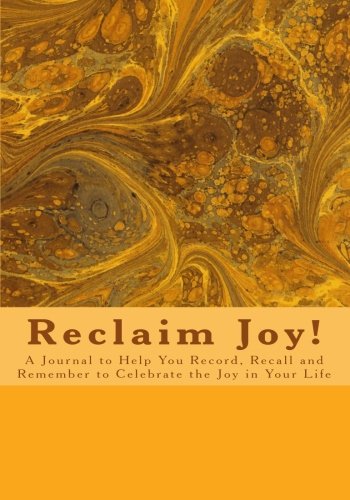 Reclaim Joy!: A Journal To Help You Record, Recall And Remember To Celebrate The Joy In Your Life,Used