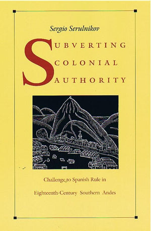 Subverting Colonial Authority: Challenges To Spanish Rule In Eighteenthcentury Southern Andes,Used