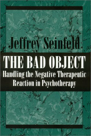 The Bad Object Handling the Negative Therapeutic Reaction in Psychotherapy,New