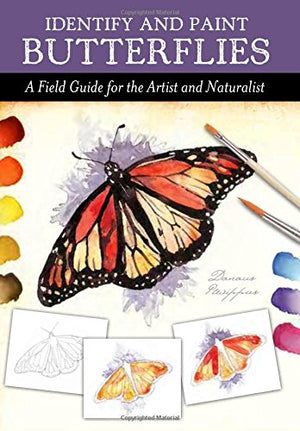 Identify And Paint Butterflies: A Field Guide For The Artist And Naturalist