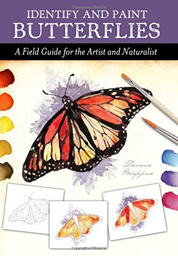 Identify And Paint Butterflies: A Field Guide For The Artist And Naturalist