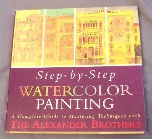 StepByStep Watercolor Painting: A Complete Guide to Mastering Techniques With the Alexander Brothers,Used