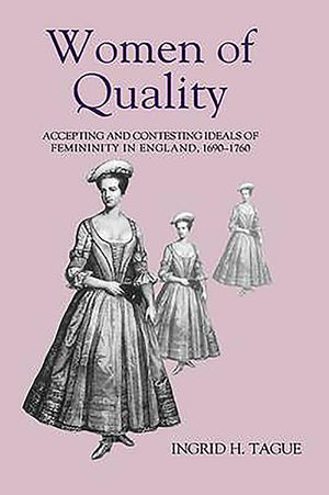Women Of Quality: Accepting And Contesting Ideals Of Femininity In England, 16901760 (Studies In Early Modern Cultural, Politic,Used