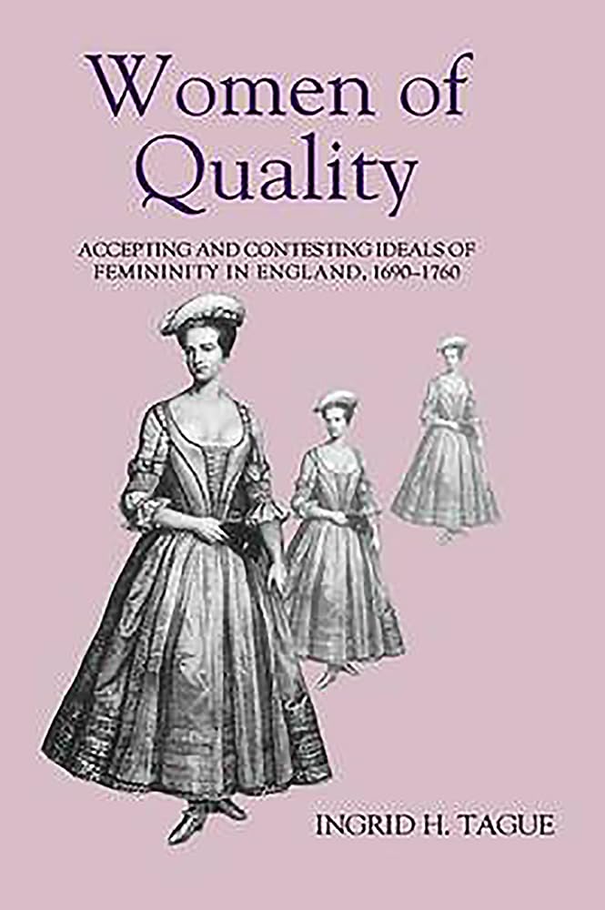 Women Of Quality: Accepting And Contesting Ideals Of Femininity In England, 16901760 (Studies In Early Modern Cultural, Politic,Used
