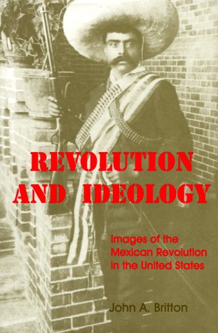 Revolution And Ideology: Images Of The Mexican Revolution In The United States,Used