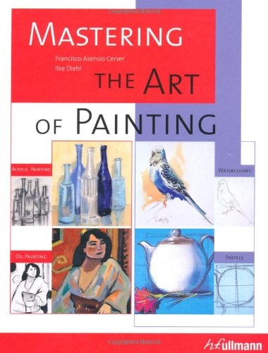 Mastering the Art of Painting: Acrylic Painting, Watercolours, Oil Painting, Pastels (Ullmann),Used