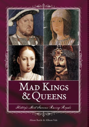 Mad Kings & Queens: History'S Most Famous Raving Royals