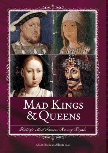 Mad Kings & Queens: History'S Most Famous Raving Royals