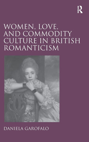 Women, Love, And Commodity Culture In British Romanticism,Used