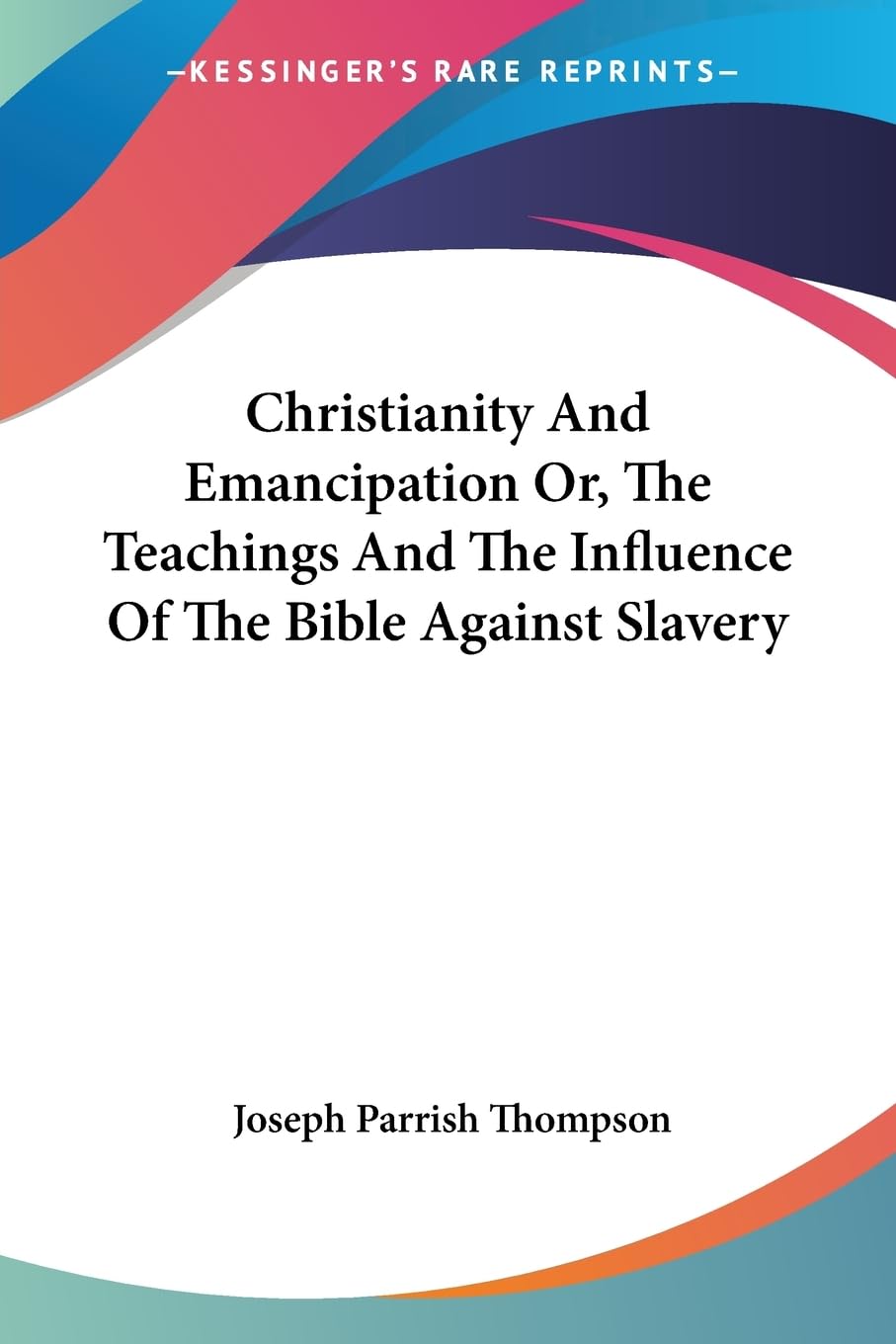 Christianity And Emancipation Or, The Teachings And The Influence Of The Bible Against Slavery,Used