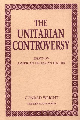 The Unitarian Controversy: Essays on American Unitarian History,New