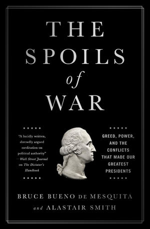 The Spoils of War: Greed, Power, and the Conflicts That Made Our Greatest Presidents,Used
